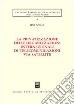 La privatizzazione delle organizzazioni internazionali di telecomunicazioni via satellite libro