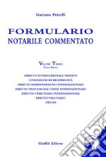 Formulario notarile commentato. Con CD-ROM. Vol. 3/1: Diritto internazionale privato. Condizione di reciprocità. Diritto amministrativo internazionale. Diritto processuale civile internazionale...