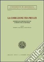 La corruzione tra privati. Esperienze comparatistiche e prospettive di riforma. Atti del Convegno (Jesi, 12-13 aprile 2002) libro