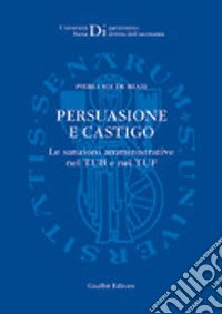 Persuasione e castigo. Le sanzioni amministrative nel TUB e nel TUF libro