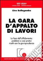 La gara d'appalto di lavori. La fase dell'affidamento: problemi e casi pratici risolti con la giurisprudenza libro