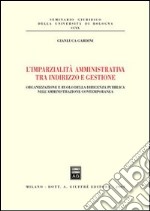 L'imparzialità amministrativa tra indirizzo e gestione. Organizzazione e ruolo della dirigenza pubblica nell'amministrazione contemporanea libro