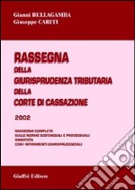 Rassegna della giurisprudenza tributaria della Corte di Cassazione 2002. Rassegna completa sulle norme sostanziali e processuali... libro