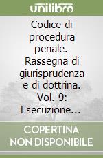 Codice di procedura penale. Rassegna di giurisprudenza e di dottrina. Vol. 9: Esecuzione (artt. 648-695) libro