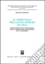 Il tribunale del Santo Officio di Oria. Inediti processi di stregoneria per la storia dell'inquisizione in età moderna libro