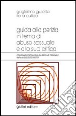 Guida alla perizia in tema di abuso sessuale e alla sua critica libro