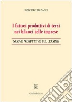 I fattori produttivi di terzi nei bilanci delle imprese. Nuove prospettive sul leasing libro