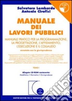 Manuale dei lavori pubblici. Manuale pratico per la programmazione, la progettazione, l'affidamento, l'esecuzione e il collaudo. Con CD-ROM