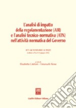 L'analisi di impatto della regolamentazione (AIR) e l'analisi tecnico-normativa (ATN) nell'attività normativa del governo. Atti del Seminario (Pisa, 10 giugno 2002) libro