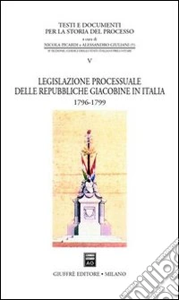 Legislazione processuale delle Repubbliche giacobine in Italia. 1796-1799 libro
