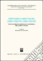 Corpo esibito, corpo violato, corpo venduto, corpo donato. Nuove forme di rilevanza giuridica del corpo umano libro