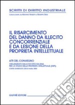 Il risarcimento del danno da illecito concorrenziale e da lesione della proprietà intellettuale. Atti del Convegno (Castel Gandolfo, 20-22 marzo 2003) libro