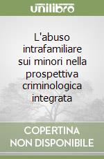 L'abuso intrafamiliare sui minori nella prospettiva criminologica integrata libro