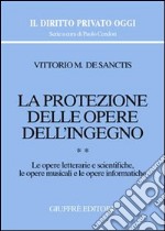 La protezione delle opere dell'ingegno. Vol. 2: Le opere letterarie e scientifiche, le opere musicali e le opere informatiche libro