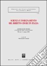 Scienza e insegnamento del diritto civile in Italia. Convegno di studio in onore del prof. Angelo Falzea (Messina, 4-7 giugno 2002) libro