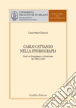 Carlo Cattaneo nella storiografia. Studi su Risorgimento e federalismo dal 1869 al 2002