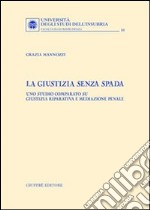 La giustizia senza spada. Uno studio comparato su giustizia riparativa e mediazione penale libro