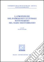 La protezione del patrimonio culturale sottomarino nel mare Mediterraneo libro