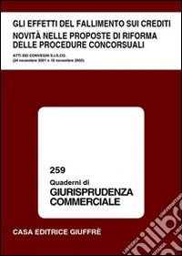 Gli effetti del fallimento sui crediti. Novità nelle proposte di riforma delle procedure concorsuali. Atti dei Convegni S.I.S.CO. (24 novembre 2001-16 novembre 2002) libro