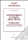 Inutilizzabilità e nullità della prova. Nel giudizio abbreviato, nel «patteggiamento» e nell'istituto della acquisizione degli atti su accordo delle parti libro