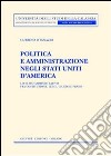 Politica e amministrazione negli Stati Uniti d'America. Lo Stato amministrativo fra Costituzione, leggi, giudici e prassi libro di D'Ignazio Guerino