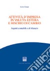 Attivita' d'impresa in valuta estera e rischio di cambio. Aspetti contabili e di bilancio libro