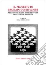 Il progetto di trattato-costituzione. Verso una nuova architettura dell'Unione Europea libro