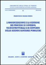 L'organizzazione e la gestione dei processi di governo, tecnostrutturali e di supporto delle aziende sanitarie pubbliche libro