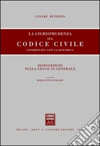 La giurisprudenza sul Codice civile. Coordinata con la dottrina. Disposizioni sulla legge in generale libro
