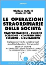 Le operazioni straordinarie delle società. Trasformazione, fusione, scissione, conferimento, cessione, liquidazione. Implicazioni civilistiche contabili e fiscali...