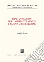 Trasformazioni dell'amministrazione e nuova giurisdizione. Atti del Convegno (Bergamo, 15 novembre 2002) libro