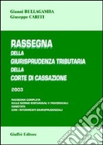 Rassegna della giurisprudenza tributaria della Corte di Cassazione 2003. Rassegna completa sulle norme sostanziali e processuali... libro