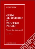 Guida allo studio del processo penale. Tavole sinottiche e atti libro