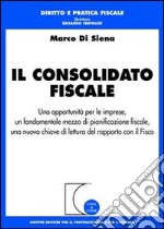 Il consolidato fiscale. Una opportunità per le imprese, un fondamentale mezzo di pianificazione fiscale, una nuova chiave di lettura del rapporto con il Fisco