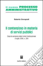 Il contenzioso in materia di servizi pubblici. Dopo la sentenza della Corte costituzionale 6 luglio 2004, n. 204 libro