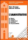 L'amministratore. La figura, la nomina, le attribuzioni, la gestione, la responsabilità libro