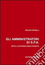 Gli amministratori di Spa. Dopo la riforma delle società libro