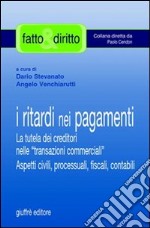 I ritardi nei pagamenti. La tutela dei creditori nelle «transazioni commerciali». Aspetti civili, processuali, fiscali, contabili libro