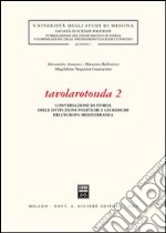 Tavolarotonda. Conversazioni di storia delle istituzioni politiche e giuridiche dell'Europa mediterranea. Vol. 2 libro