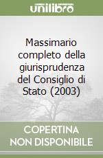 Massimario completo della giurisprudenza del Consiglio di Stato (2003) (1) libro