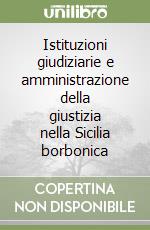 Istituzioni giudiziarie e amministrazione della giustizia nella Sicilia borbonica