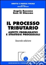 Il processo tributario. Aspetti problematici e strategie processuali libro