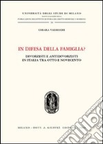 In difesa della famiglia? Divorzisti e antidivorzisti in Italia tra Otto e Novecento libro