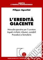 L'eredità giacente. Manuale operativo per il curatore. Aspetti civilistici, tributari, contabili. Procedura e formulario libro