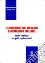 L'evoluzione del mercato assicurativo italiano. Spunti strategici e aspetti regolamentari libro