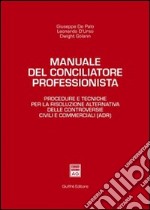 Manuale del conciliatore professionista. Procedure e tecniche per la risoluzione alternativa delle controversie civili e commerciali (ADR)