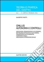 Onlus. Autonomia e controlli. Associazioni, organizzazione di volontariato, enti religiosi cattolici e di culto diverso, organizzazioni non governative... libro