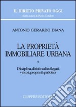 La proprietà immobiliare urbana. Vol. 1: Disciplina, diritti reali collegati, vincoli, proprietà pubblica libro