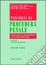 Percorsi di procedura penale. Vol. 3: Il sistema vigente tra tutela dell'individuo e nuove istanze di difesa sociale libro