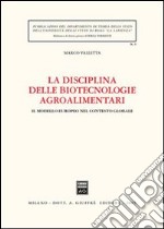 La disciplina delle biotecnologie agroalimentari. Il modello europeo nel contesto globale libro